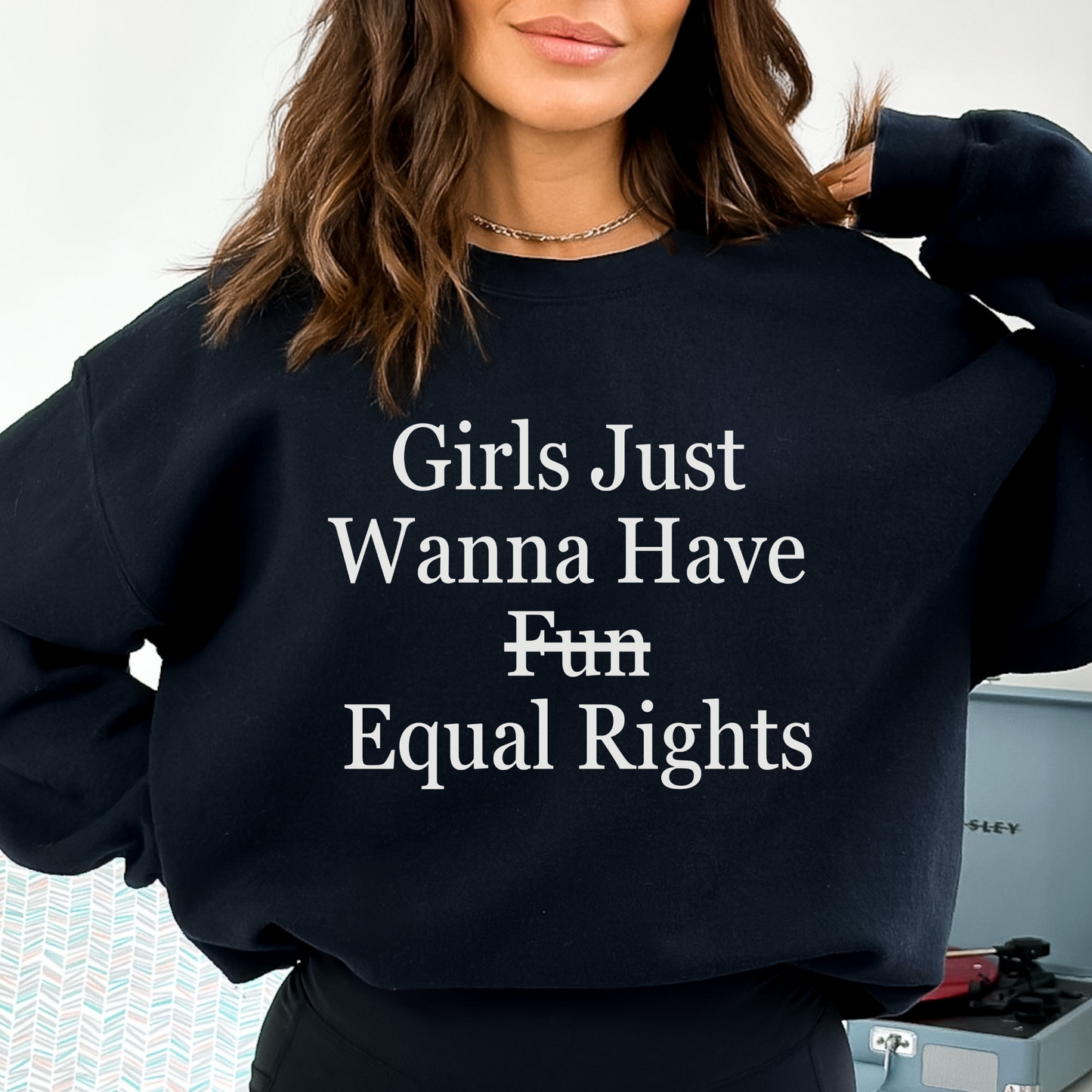 "Girls Just Wanna Have Equal Rights" Sweatshirt