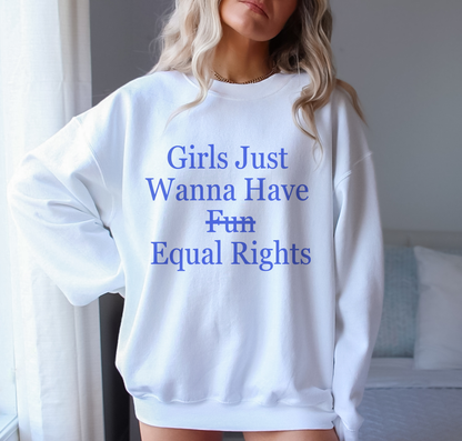 "Girls Just Wanna Have Equal Rights" Sweatshirt